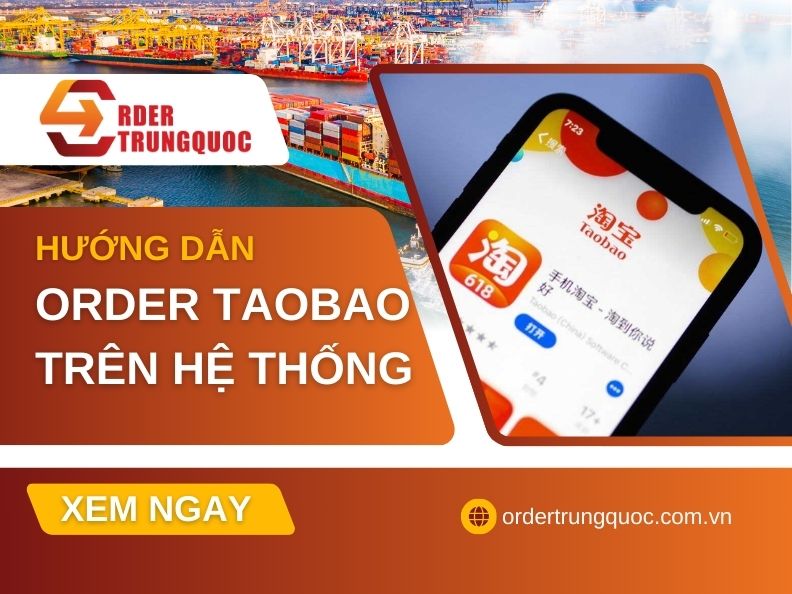 Hướng dẫn quy trình đặt hàng Taobao trên hệ thống Order Trung Quốc