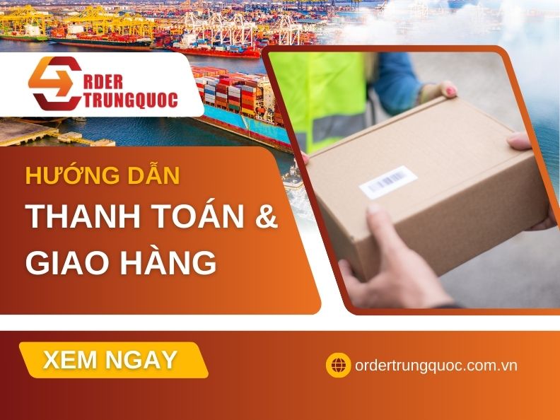 Hướng dẫn cách thanh toán và quy trình giao hàng của Order Trung Quốc